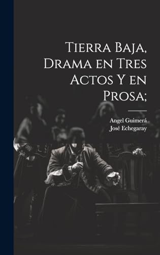 Tierra baja, drama en tres actos y en prosa;