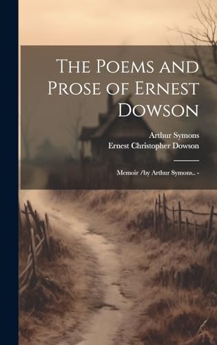 The Poems and Prose of Ernest Dowson ; Memoir /by Arthur Symons.. -