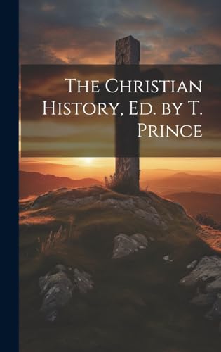 The Christian History, Ed. by T. Prince