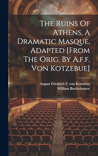 The Ruins Of Athens, A Dramatic Masque, Adapted [from The Orig. By A.f.f. Von Kotzebue]