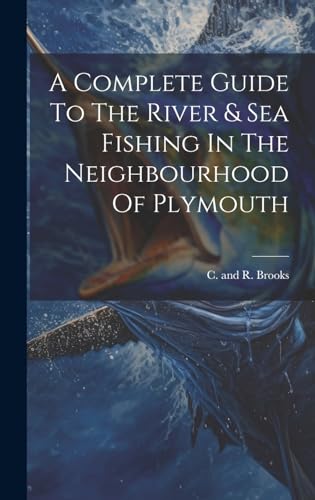 A Complete Guide To The River & Sea Fishing In The Neighbourhood Of Plymouth