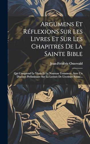 Argumens Et Réflexions Sur Les Livres Et Sur Les Chapitres De La Sainte Bible