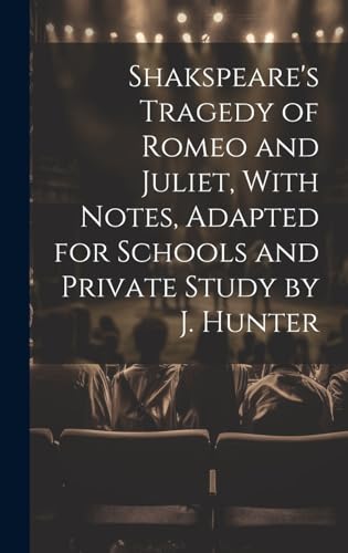 Shakspeare's Tragedy of Romeo and Juliet, With Notes, Adapted for Schools and Private Study by J. Hunter