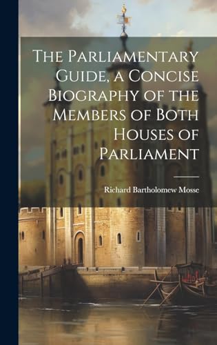 The Parliamentary Guide, a Concise Biography of the Members of Both Houses of Parliament