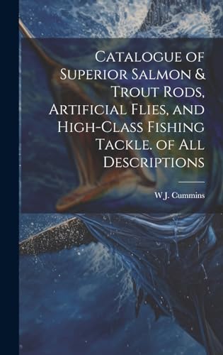 Catalogue of Superior Salmon & Trout Rods, Artificial Flies, and High-Class Fishing Tackle. of All Descriptions