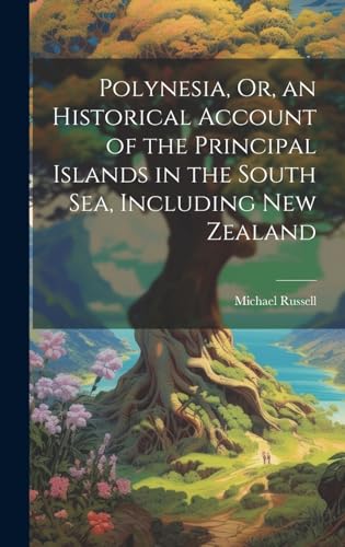 Polynesia, Or, an Historical Account of the Principal Islands in the South Sea, Including New Zealand