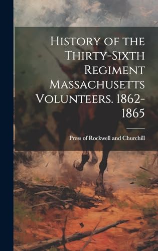 History of the Thirty-Sixth Regiment Massachusetts Volunteers. 1862-1865