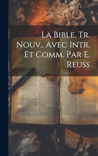La Bible, Tr. Nouv., Avec Intr. Et Comm. Par E. Reuss