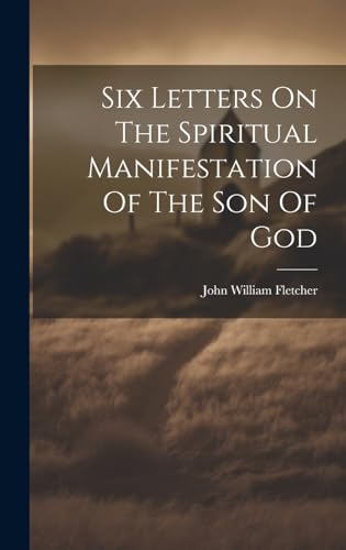 Six Letters On The Spiritual Manifestation Of The Son Of God