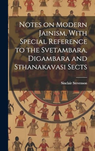 Notes on Modern Jainism, With Special Reference to the Svetambara, Digambara and Sthanakavasi Sects