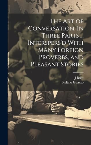 The Art of Conversation. In Three Parts ... Interspers'd With Many Foreign Proverbs, and Pleasant Stories