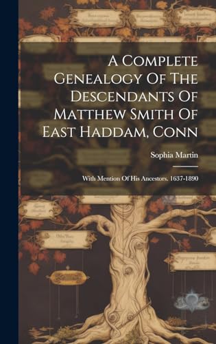A Complete Genealogy Of The Descendants Of Matthew Smith Of East Haddam, Conn