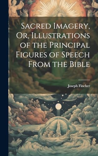 Sacred Imagery, Or, Illustrations of the Principal Figures of Speech From the Bible