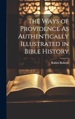 The Ways of Providence As Authentically Illustrated in Bible History