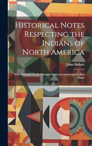 Historical Notes Respecting the Indians of North America