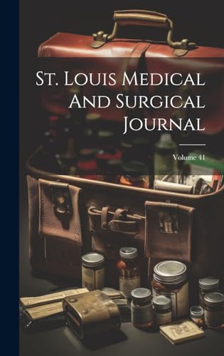 St. Louis Medical And Surgical Journal; Volume 41