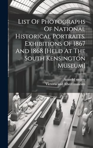 List Of Photographs Of National Historical Portraits. Exhibitions Of 1867 And 1868 [held At The South Kensington Museum]