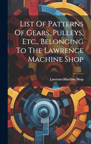 List Of Patterns Of Gears, Pulleys, Etc., Belonging To The Lawrence Machine Shop