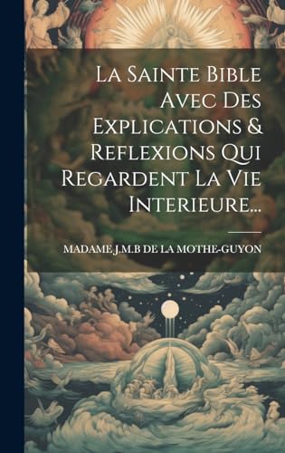 La Sainte Bible Avec Des Explications & Reflexions Qui Regardent La Vie Interieure...
