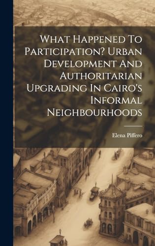 What Happened To Participation? Urban Development And Authoritarian Upgrading In Cairo's Informal Neighbourhoods