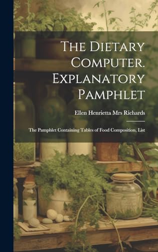 The Dietary Computer. Explanatory Pamphlet; the Pamphlet Containing Tables of Food Composition, List