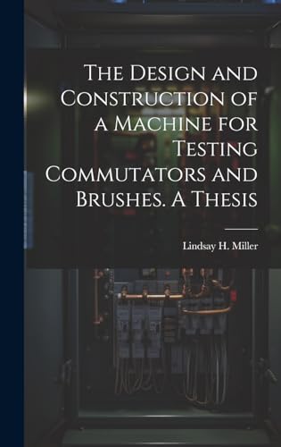 The Design and Construction of a Machine for Testing Commutators and Brushes. A Thesis