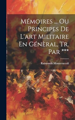 Mémoires ... Ou Principes De L'art Militaire En Génèral, Tr. Par ***
