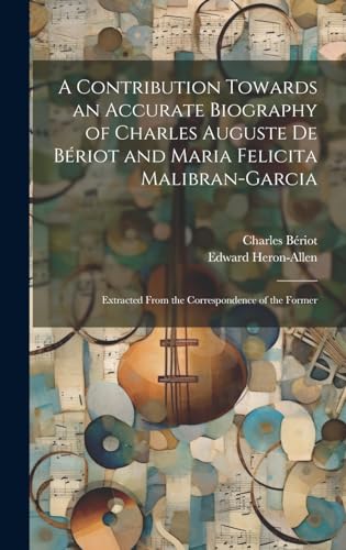 A Contribution Towards an Accurate Biography of Charles Auguste De Bériot and Maria Felicita Malibran-Garcia