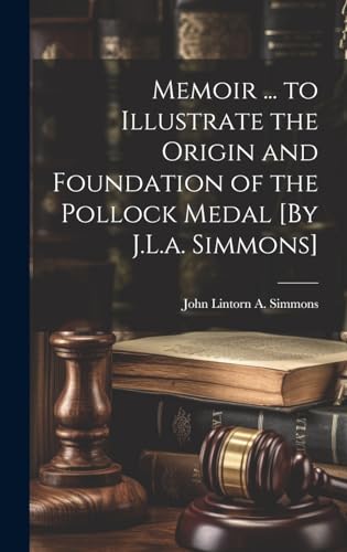 Memoir ... to Illustrate the Origin and Foundation of the Pollock Medal [By J.L.a. Simmons]
