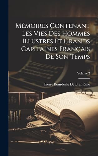Mémoires Contenant Les Vies Des Hommes Illustres Et Grands Capitaines Français De Son Temps; Volume 2