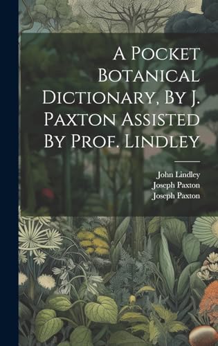 A Pocket Botanical Dictionary, By J. Paxton Assisted By Prof. Lindley