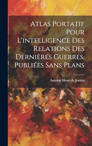 Atlas Portatif Pour L'intelligence Des Relations Des Dernières Guerres, Publiées Sans Plans
