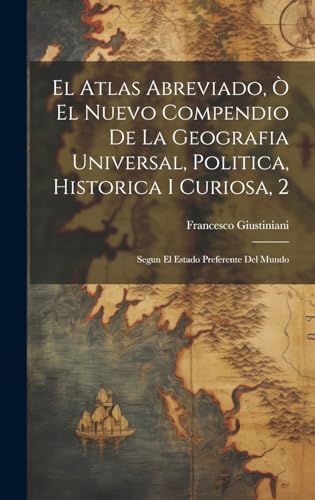 El Atlas Abreviado, Ò El Nuevo Compendio De La Geografia Universal, Politica, Historica I Curiosa, 2