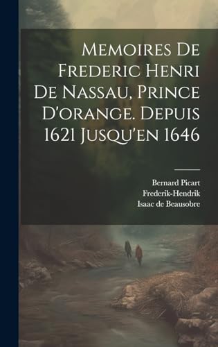 Memoires De Frederic Henri De Nassau, Prince D'orange. Depuis 1621 Jusqu'en 1646