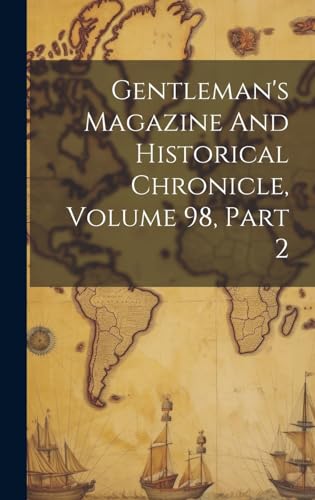Gentleman's Magazine And Historical Chronicle, Volume 98, Part 2