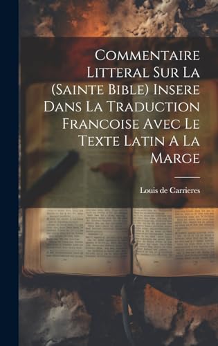 Commentaire Litteral Sur La (sainte Bible) Insere Dans La Traduction Francoise Avec Le Texte Latin A La Marge