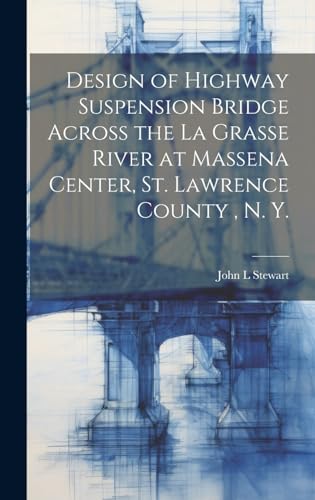 Design of Highway Suspension Bridge Across the La Grasse River at Massena Center, St. Lawrence County , N. Y.