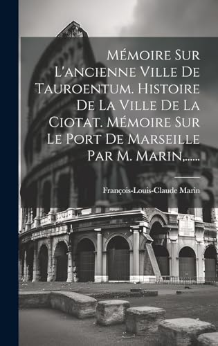 Mémoire Sur L'ancienne Ville De Tauroentum. Histoire De La Ville De La Ciotat. Mémoire Sur Le Port De Marseille Par M. Marin,......