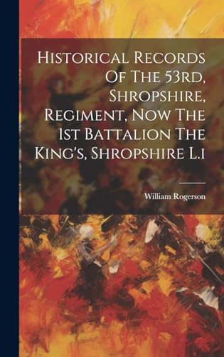 Historical Records Of The 53rd, Shropshire, Regiment, Now The 1st Battalion The King's, Shropshire L.i
