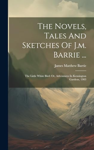 The Novels, Tales And Sketches Of J.m. Barrie ...