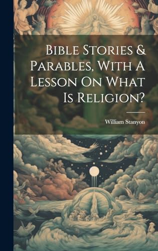 Bible Stories & Parables, With A Lesson On What Is Religion?
