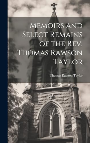 Memoirs and Select Remains of the Rev. Thomas Rawson Taylor