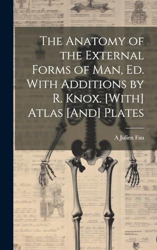 The Anatomy of the External Forms of Man, Ed. With Additions by R. Knox. [With] Atlas [And] Plates