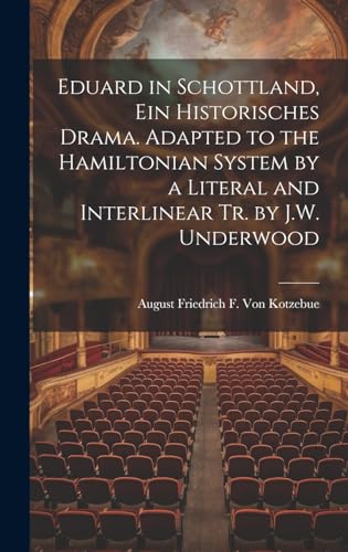 Eduard in Schottland, Ein Historisches Drama. Adapted to the Hamiltonian System by a Literal and Interlinear Tr. by J.W. Underwood