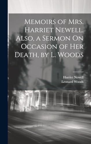 Memoirs of Mrs. Harriet Newell. Also, a Sermon On Occasion of Her Death, by L. Woods