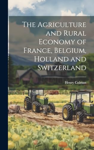 The Agriculture and Rural Economy of France, Belgium, Holland and Switzerland