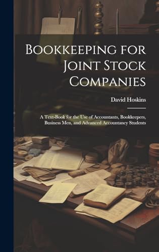 Bookkeeping for Joint Stock Companies; a Text-book for the use of Accountants, Bookkeepers, Business men, and Advanced Accountancy Students