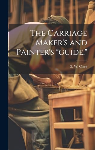 The Carriage Maker's and Painter's 'guide.'