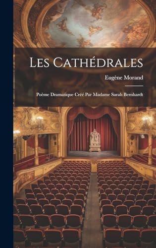 Les cathédrales; poème dramatique créé par Madame Sarah Bernhardt