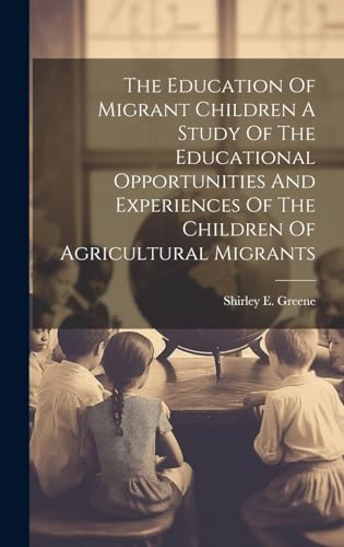 The Education Of Migrant Children A Study Of The Educational Opportunities And Experiences Of The Children Of Agricultural Migrants